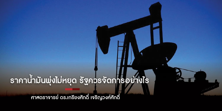 ราคาน้ำมันพุ่งไม่หยุด รัฐควรจัดการอย่างไร